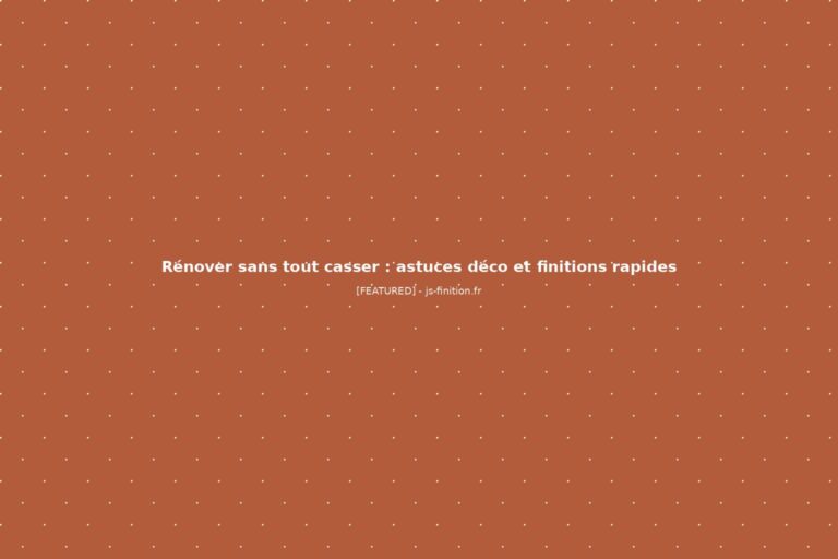 Rénover sans tout casser : astuces déco et finitions rapides